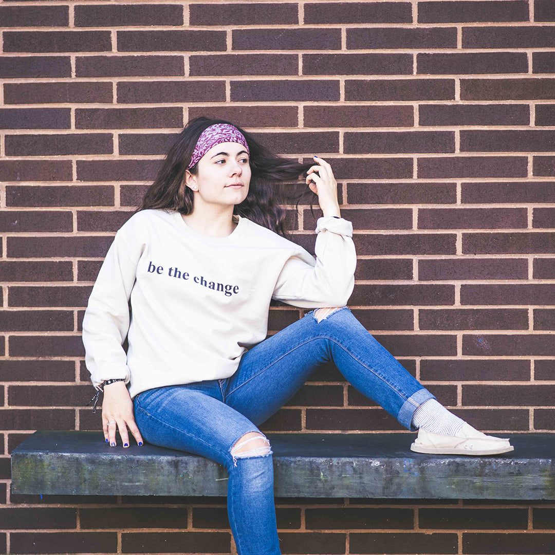 Be the Change Sweatshirts - !!!